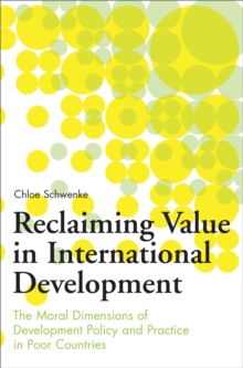 Reclaiming Value in International Development : The Moral Dimensions of Development Policy and Practice in Poor Countries