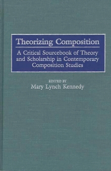 Theorizing Composition : A Critical Sourcebook of Theory and Scholarship in Contemporary Composition Studies