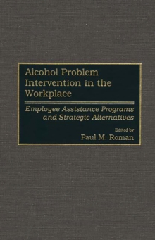 Alcohol Problem Intervention in the Workplace : Employee Assistance Programs and Strategic Alternatives