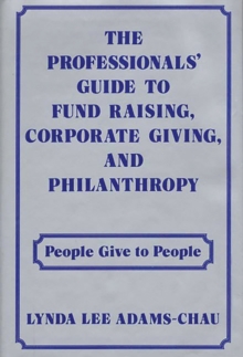 The Professionals' Guide to Fund Raising, Corporate Giving, and Philanthropy : People Give to People