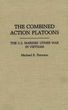 The Combined Action Platoons : The U.S. Marines' Other War in Vietnam