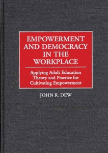 Empowerment and Democracy in the Workplace : Applying Adult Education Theory and Practice for Cultivating Empowerment