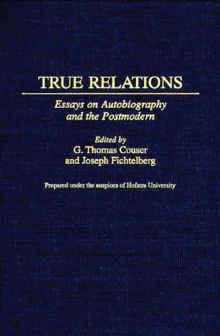 True Relations : Essays on Autobiography and the Postmodern