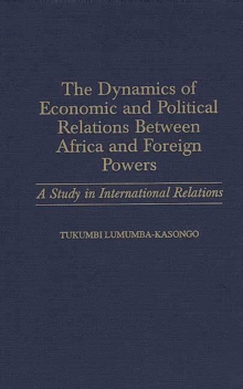 The Dynamics of Economic and Political Relations Between Africa and Foreign Powers : A Study in International Relations