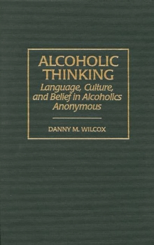 Alcoholic Thinking : Language, Culture, and Belief in Alcoholics Anonymous