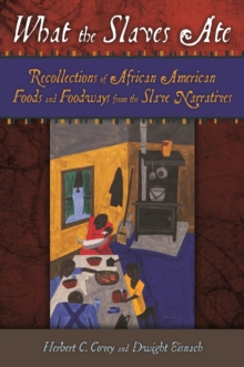 What the Slaves Ate : Recollections of African American Foods and Foodways from the Slave Narratives