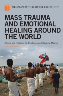 Mass Trauma and Emotional Healing around the World : Rituals and Practices for Resilience and Meaning-Making [2 volumes]