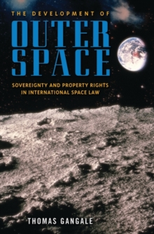 The Development of Outer Space : Sovereignty and Property Rights in International Space Law, Hardback Book The Development of Outer Space : Sovereignty and Property Rights in International Space Law, Hardback Book