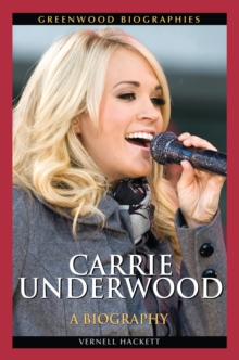 Carrie Underwood : A Biography