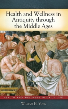 Health and Wellness in Antiquity Through the Middle Ages, Hardback Book Health and Wellness in Antiquity Through the Middle Ages, Hardback Book
