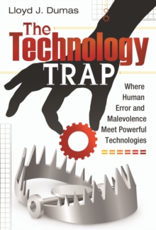 The Technology Trap : Where Human Error and Malevolence Meet Powerful Technologies