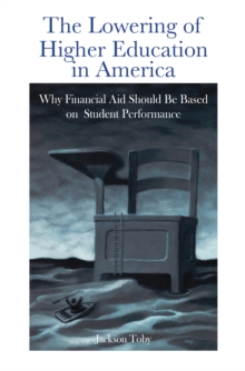 The Lowering of Higher Education in America : Why Financial Aid Should Be Based on Student Performance