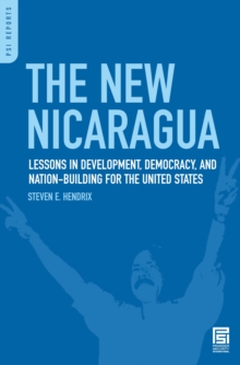 The New Nicaragua : Lessons in Development, Democracy, and Nation-Building for the United States