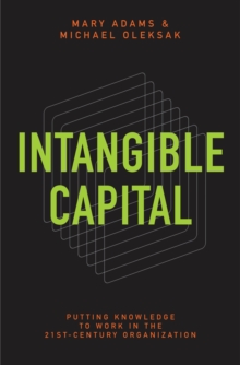 Intangible Capital : Putting Knowledge to Work in the 21st-Century Organization