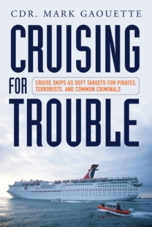 Cruising for Trouble : Cruise Ships as Soft Targets for Pirates, Terrorists, and Common Criminals