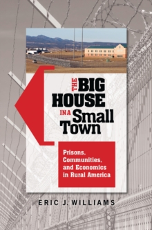 The Big House in a Small Town : Prisons, Communities, and Economics in Rural America