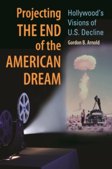 Projecting the End of the American Dream : Hollywood's Visions of U.S. Decline