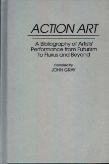 Action Art : A Bibliography of Artists' Performance from Futurism to Fluxus and Beyond