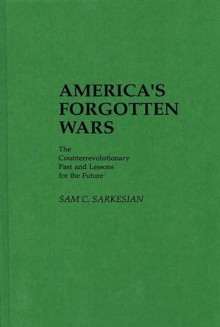 America's Forgotten Wars : The Counterrevolutionary Past and Lessons for the Future