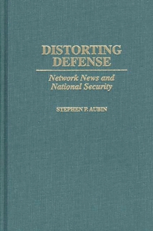 Distorting Defense : Network News and National Security