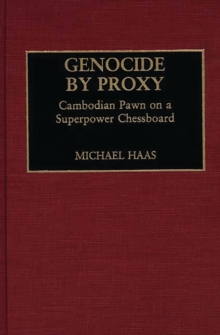 Genocide by Proxy : Cambodian Pawn on a Superpower Chessboard