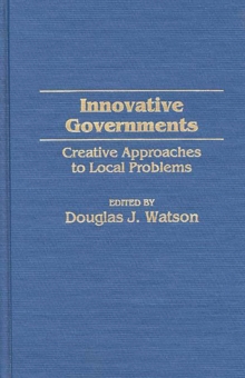 Innovative Governments : Creative Approaches to Local Problems