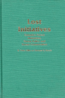 Lost Initiatives : Canada's Forest Industries, Forest Policy and Forest Conservation