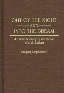 Out of the Night and Into the Dream : Thematic Study of the Fiction of J.G. Ballard