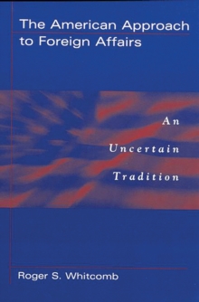 The American Approach to Foreign Affairs : An Uncertain Tradition