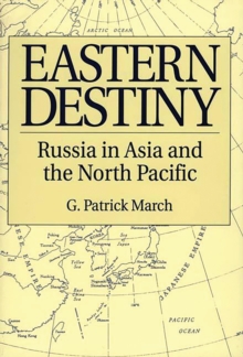 Eastern Destiny : Russia in Asia and the North Pacific