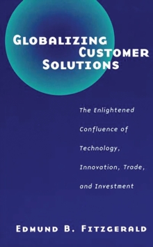 Globalizing Customer Solutions : The Enlightened Confluence of Technology, Innovation, Trade, and Investment