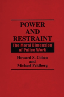 Power and Restraint : The Moral Dimension of Police Work