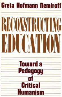 Reconstructing Education : Toward a Pedagogy of Critical Humanism