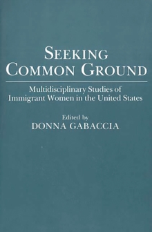 Seeking Common Ground : Multidisciplinary Studies of Immigrant Women in the United States