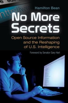 No More Secrets : Open Source Information and the Reshaping of U.S. Intelligence, Hardback Book No More Secrets : Open Source Information and the Reshaping of U.S. Intelligence, Hardback Book