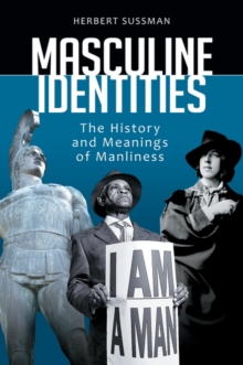Masculine Identities : The History and Meanings of Manliness, Hardback Book Masculine Identities : The History and Meanings of Manliness, Hardback Book
