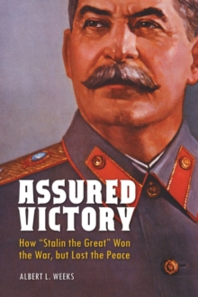 Assured Victory : How "Stalin the Great" Won the War, But Lost the Peace, Hardback Book Assured Victory : How "Stalin the Great" Won the War, But Lost the Peace, Hardback Book