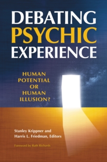 Debating Psychic Experience : Human Potential or Human Illusion?