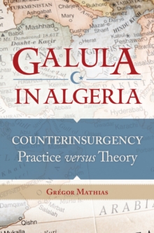 Galula in Algeria : Counterinsurgency Practice versus Theory