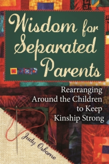 Wisdom for Separated Parents : Rearranging Around the Children to Keep Kinship Strong