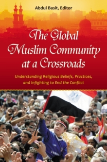 The Global Muslim Community at a Crossroads : Understanding Religious Beliefs, Practices, and Infighting to End the Conflict, Hardback Book The Global Muslim Community at a Crossroads : Understanding Religious Beliefs, Practices, and Infighting to End the Conflict, Hardback Book