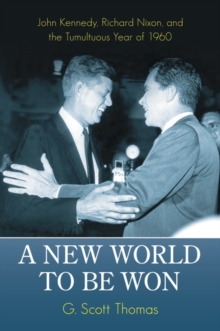 A New World to be Won : John Kennedy, Richard Nixon, and the Tumultuous Year of 1960, Hardback Book A New World to be Won : John Kennedy, Richard Nixon, and the Tumultuous Year of 1960, Hardback Book