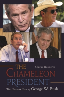 The Chameleon President : The Curious Case of George W. Bush