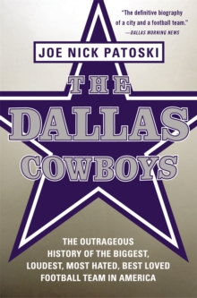 The Dallas Cowboys : The Outrageous History of the Biggest, Loudest, Most Hated, Best Loved Football Team in America, Paperback / softback Book The Dallas Cowboys : The Outrageous History of the Biggest, Loudest, Most Hated, Best Loved Football Team in America, Paperback / softback Book