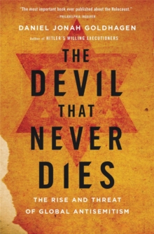 The Devil That Never Dies : The Rise and Threat of Global Antisemitism, Paperback / softback Book The Devil That Never Dies : The Rise and Threat of Global Antisemitism, Paperback / softback Book