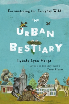 The Urban Bestiary : Encountering the Everyday Wild, Hardback Book The Urban Bestiary : Encountering the Everyday Wild, Hardback Book