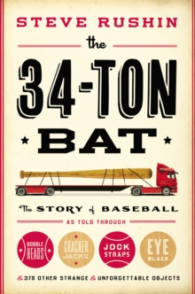 The 34-Ton Bat : The Story of Baseball as Told Through Bobbleheads, Cracker Jacks, Jockstraps, Eye Black, and 375 Other Strange and Unforgettable Objects, Hardback Book The 34-Ton Bat : The Story of Baseball as Told Through Bobbleheads, Cracker Jacks, Jockstraps, Eye Black, and 375 Other Strange and Unforgettable Objects, Hardback Book