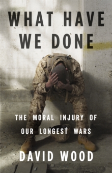 What Have We Done : The Moral Injury of Our Longest Wars