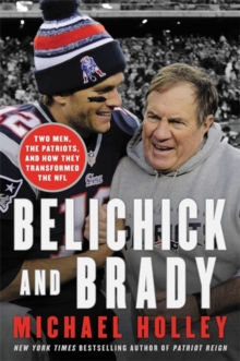 Belichick & Brady : Two Men, the Patriots, and How They Revolutionized Football, Hardback Book Belichick & Brady : Two Men, the Patriots, and How They Revolutionized Football, Hardback Book