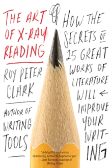 The Art of X-Ray Reading : How the Secrets of 25 Great Works of Literature Will Improve Your Writing, Paperback / softback Book The Art of X-Ray Reading : How the Secrets of 25 Great Works of Literature Will Improve Your Writing, Paperback / softback Book